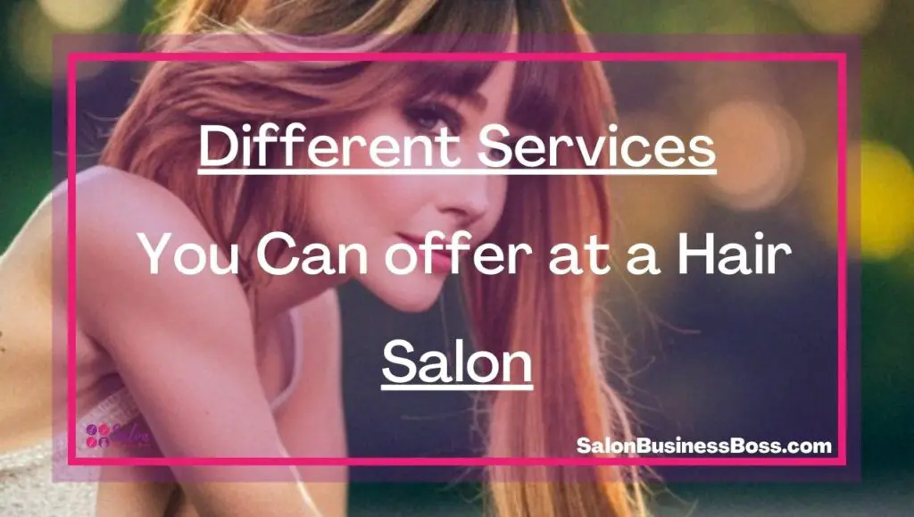 Different Services You Can offer at a Hair Salon - Salon Business Boss