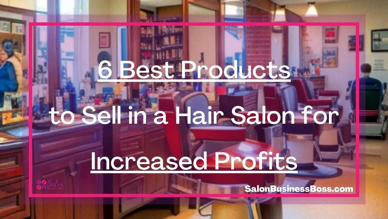 6 Best Products to Sell in a Hair Salon for Increased Profits