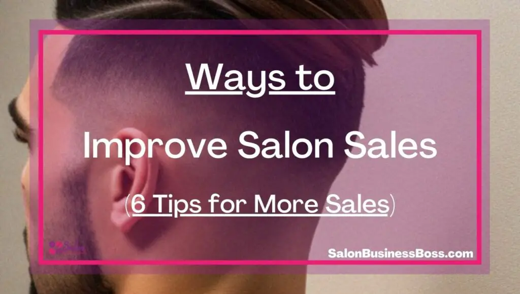Ways to Improve Salon Sales (6 Tips for More Sales) Salon Business Boss