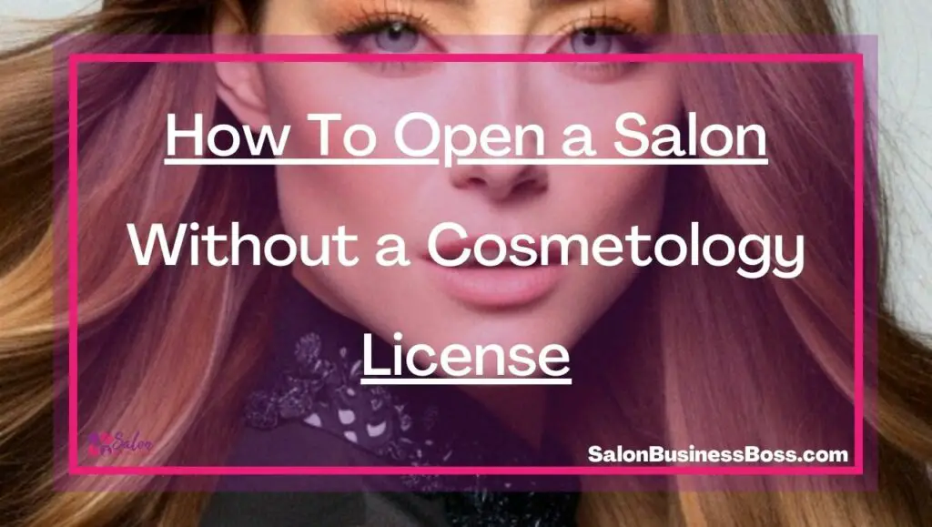 How To Open a Salon Without a Cosmetology License - Salon Business Boss