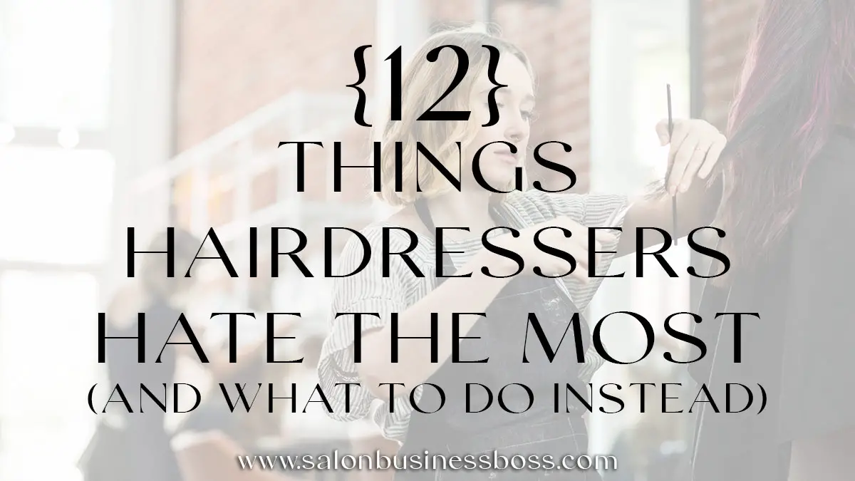 12 Things Hairdressers Hate the Most and What to do Instead
