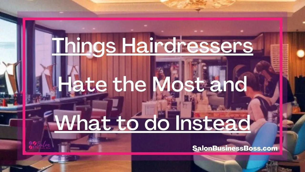 Things Hairdressers Hate the Most and What to do Instead
