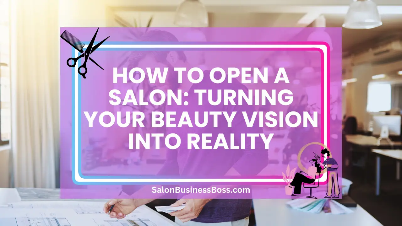 How to Open a Salon: Turning Your Beauty Vision into Reality