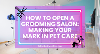 How to Open a Grooming Salon: Making Your Mark in Pet Care