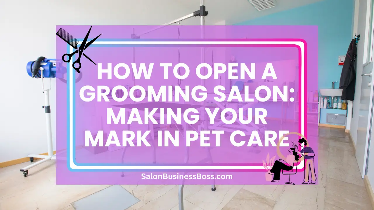 How to Open a Grooming Salon: Making Your Mark in Pet Care