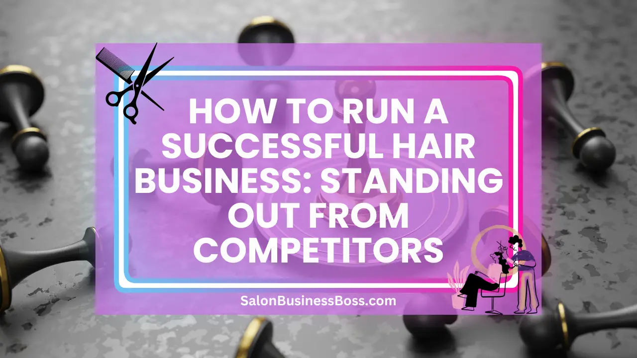 How to Run a Successful Hair Business: Standing Out from Competitors