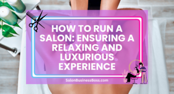 How to Run a Salon: Ensuring a Relaxing and Luxurious Experience
