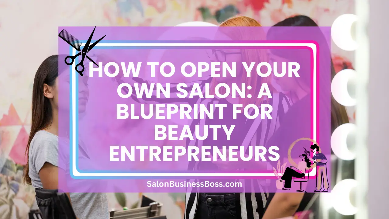 How to Open Your Own Salon: A Blueprint for Beauty Entrepreneurs
