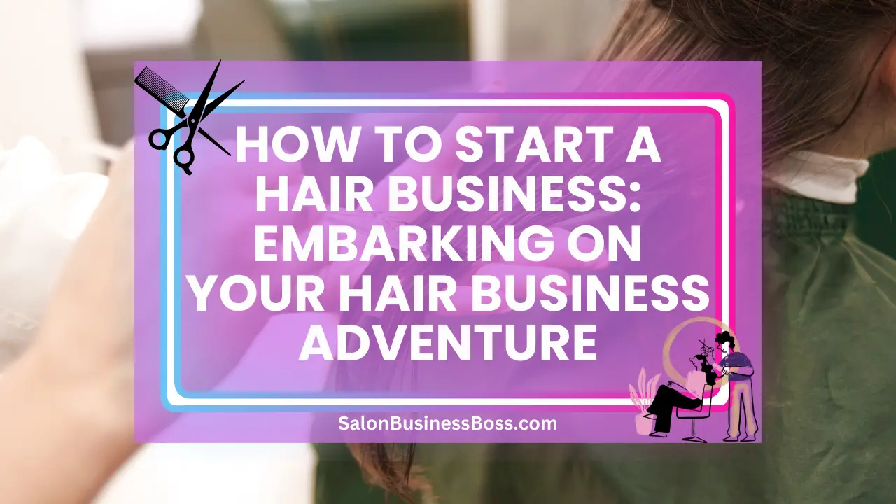 How to Start a Hair Business: Embarking on Your Hair Business Adventure