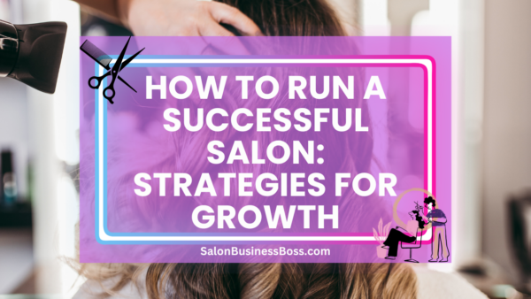 How to Run a Successful Salon: Strategies for Growth - Salon Business Boss