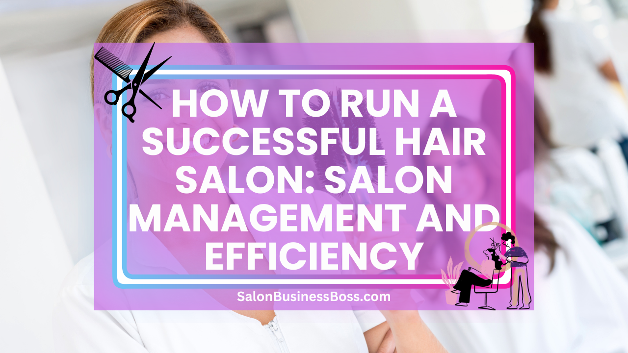 How to Run a Successful Hair Salon: Salon Management and Efficiency