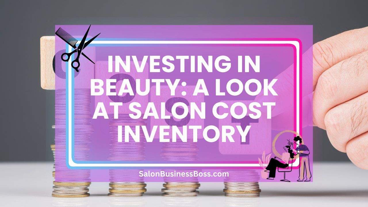 Investing in Beauty: A Look at Salon Cost Inventory