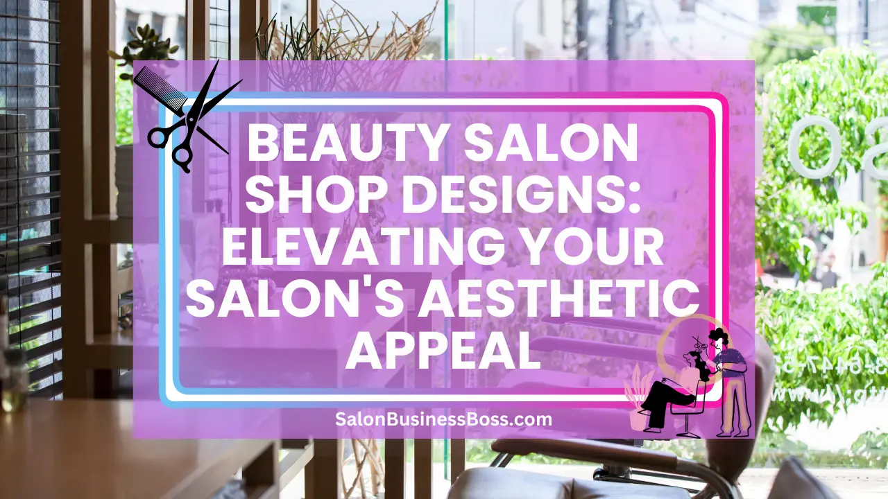 Beauty Salon Shop Designs: Elevating Your Salon's Aesthetic Appeal