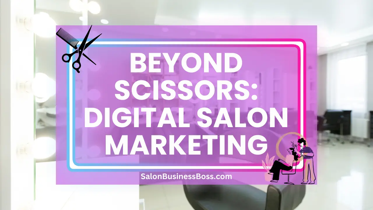 Beyond Scissors: Digital Salon Marketing