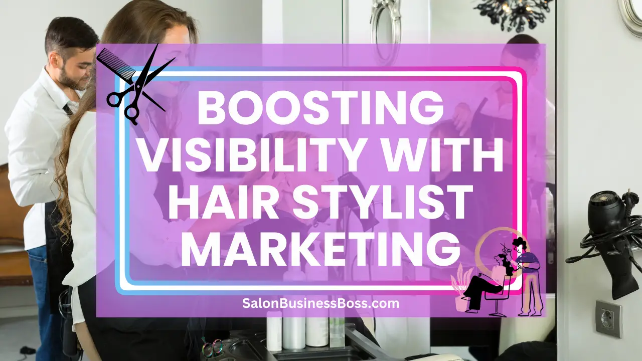 Boosting Visibility with Hair Stylist Marketing
