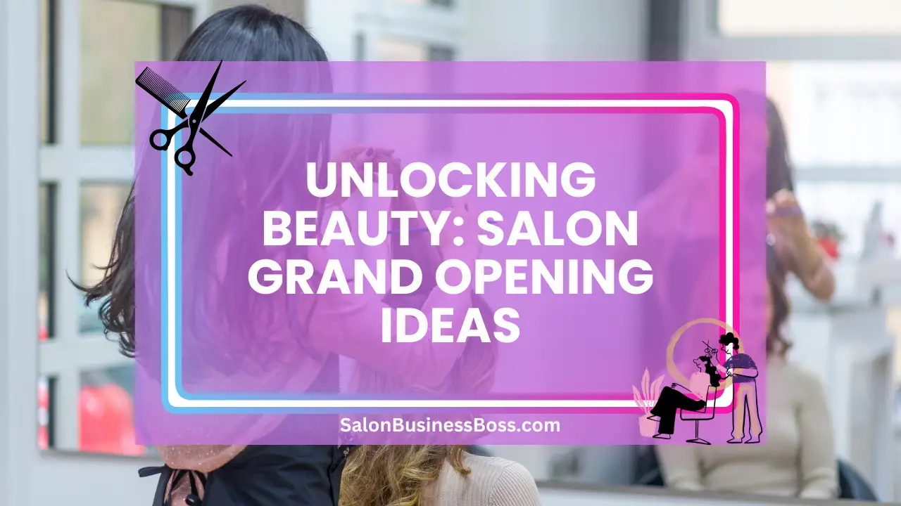 Unlocking Beauty: Salon Grand Opening Ideas