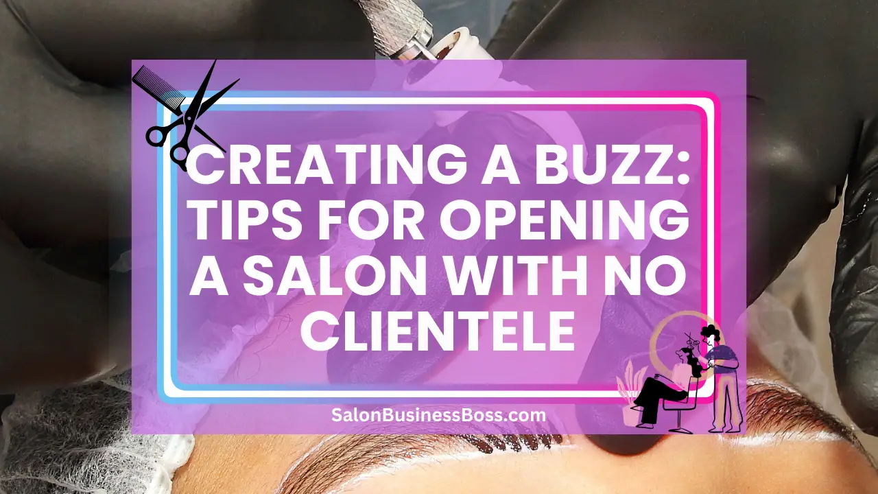 Creating a Buzz: Tips for Opening a Salon with No Clientele