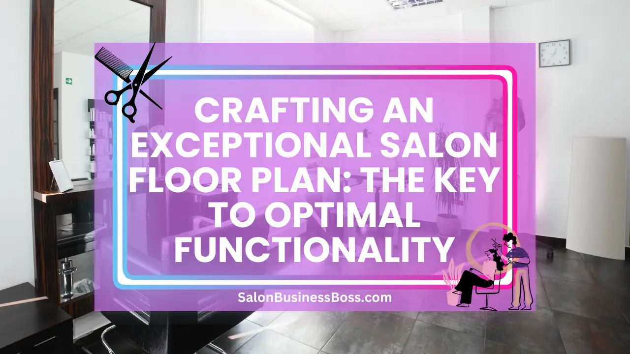 Crafting an Exceptional Salon Floor Plan: The Key to Optimal Functionality