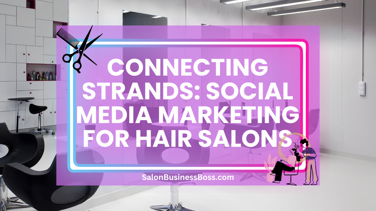 Connecting Strands: Social Media Marketing for Hair Salons