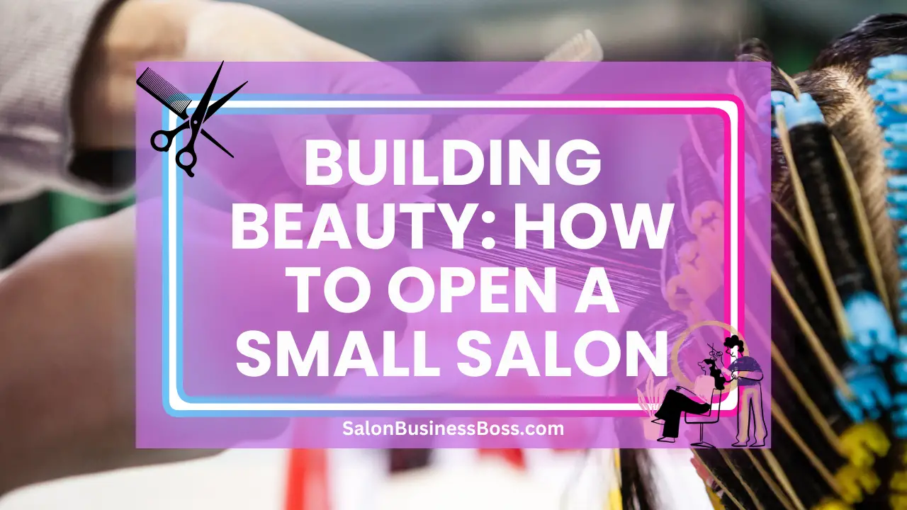 Building Beauty: How to Open a Small Salon