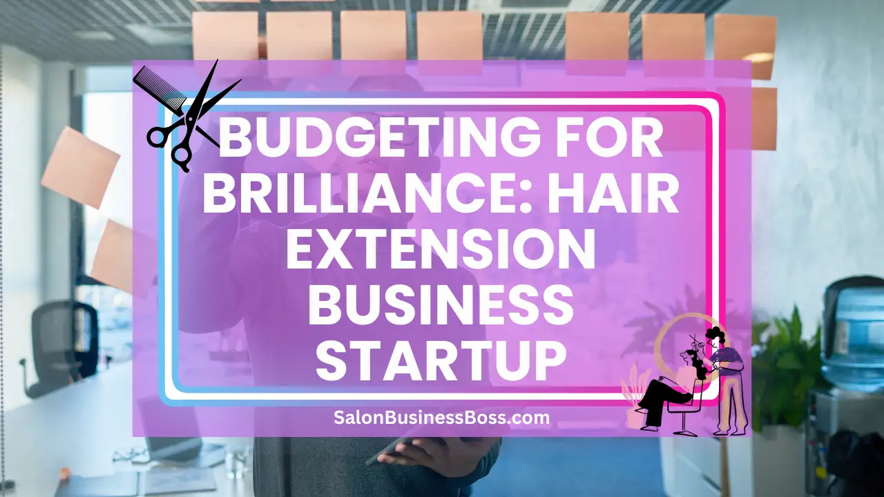 Budgeting for Brilliance: Hair Extension Business Startup