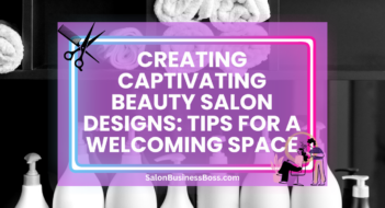 Creating Captivating Beauty Salon Designs: Tips for a Welcoming Space