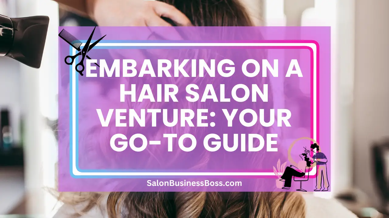 Embarking on a Hair Salon Venture: Your Go-To Guide