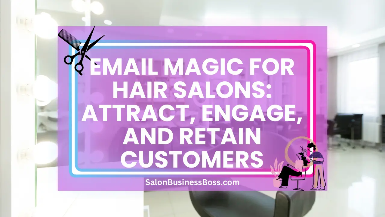 Email Magic for Hair Salons: Attract, Engage, and Retain Customers