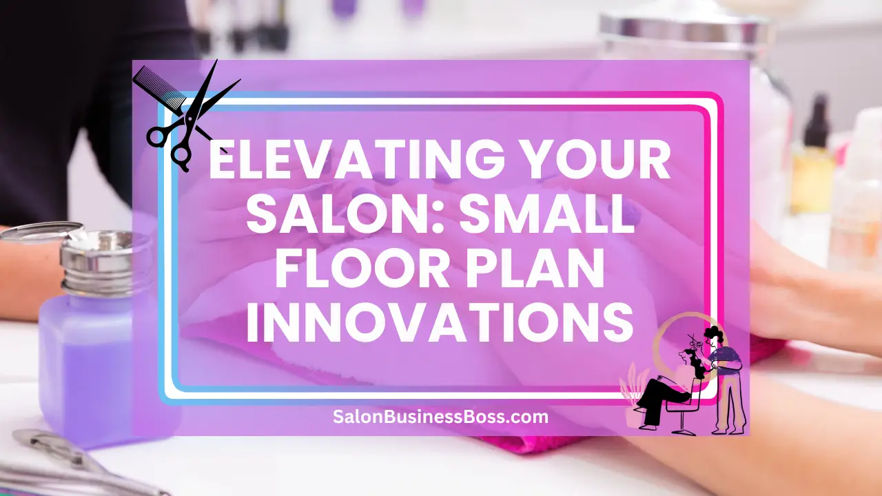 Elevating Your Salon: Small Floor Plan Innovations