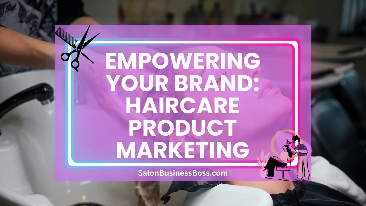 Empowering Your Brand: Haircare Product Marketing