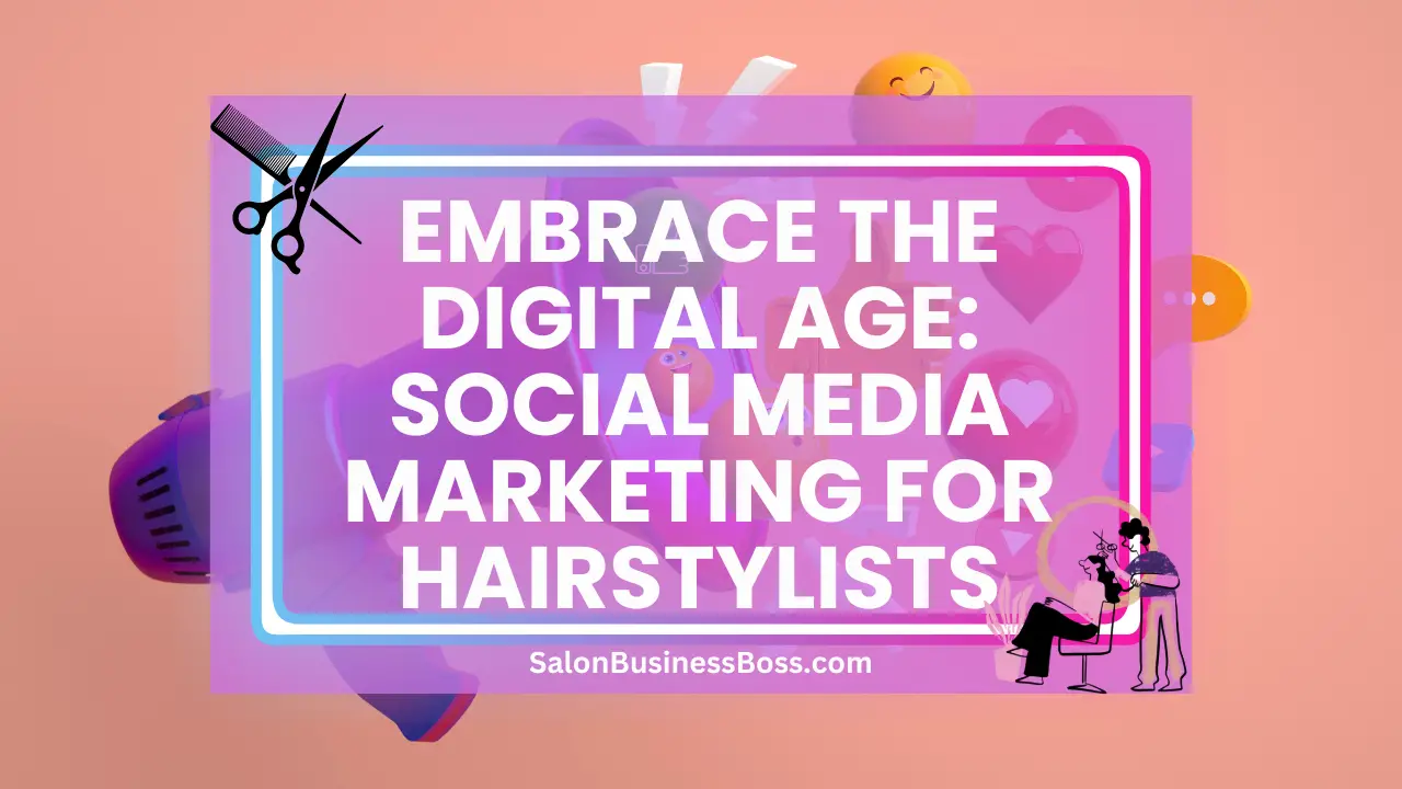 Embrace the Digital Age: Social Media Marketing for Hairstylists