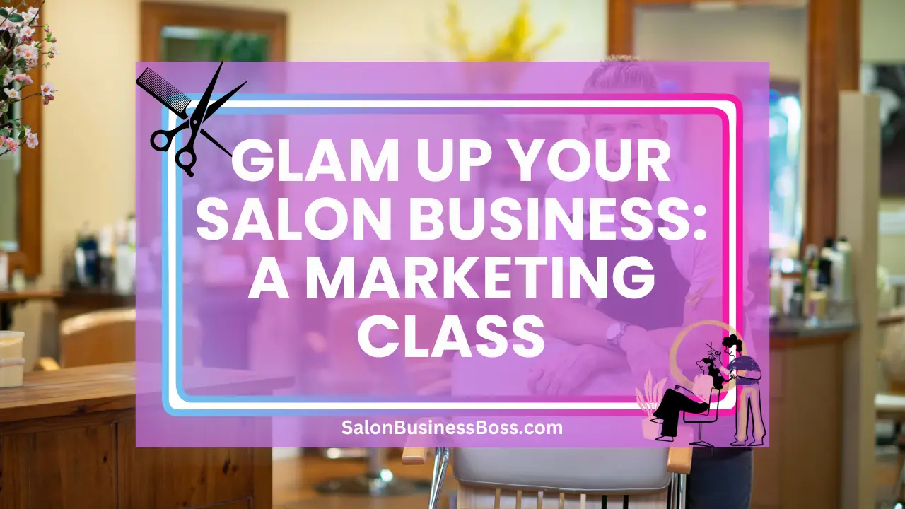 Glam Up Your Salon Business: A Marketing Class