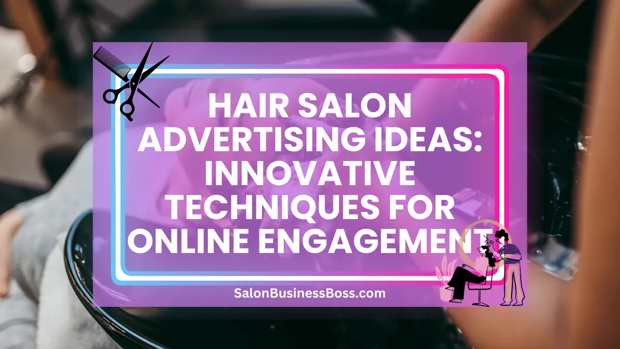 Hair Salon Advertising Ideas: Innovative Techniques for Online Engagement