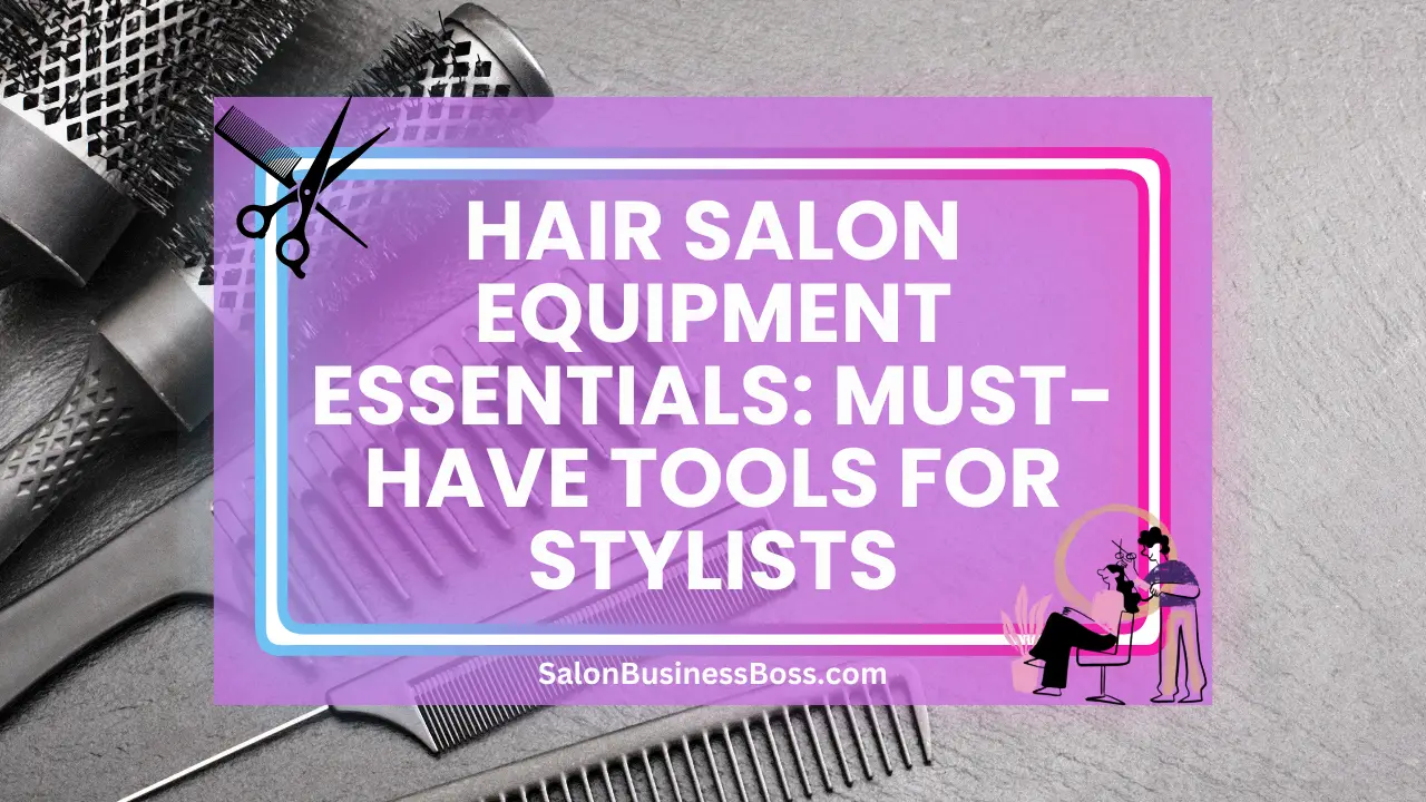 Hair Salon Equipment Essentials: Must-Have Tools for Stylists
