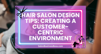 Hair Salon Design Tips: Creating a Customer-Centric Environment