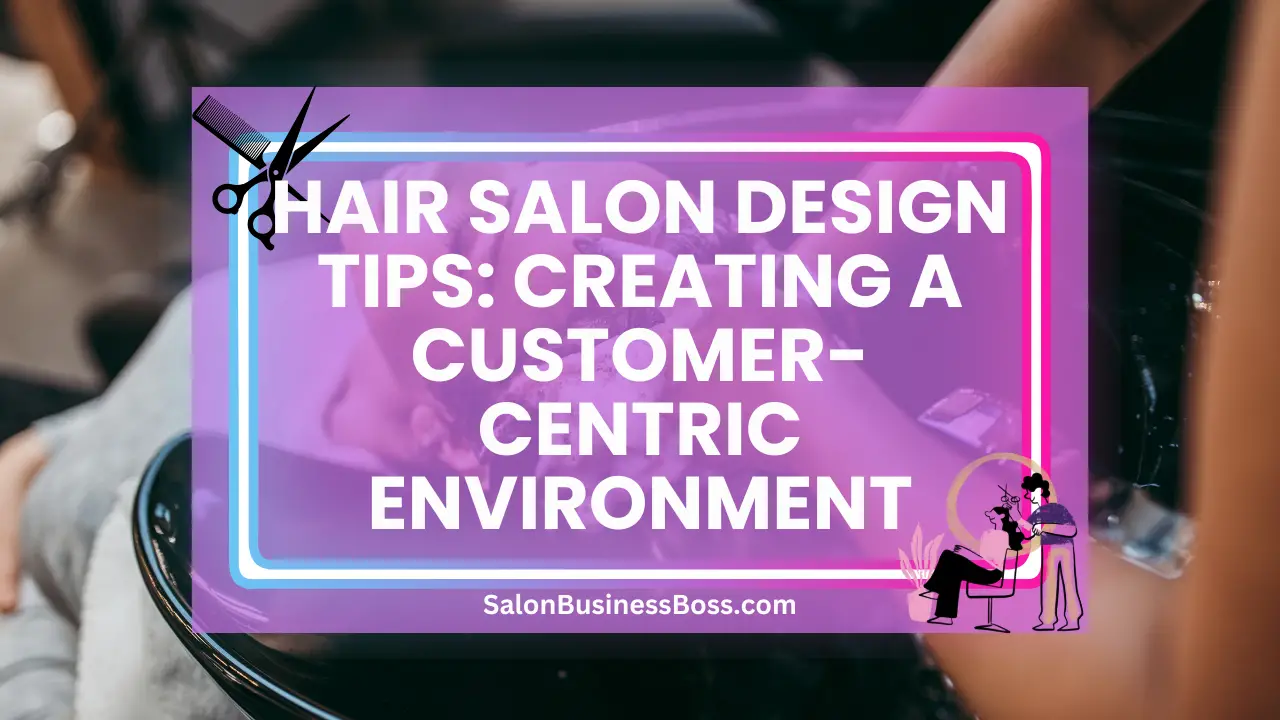 Hair Salon Design Tips: Creating a Customer-Centric Environment