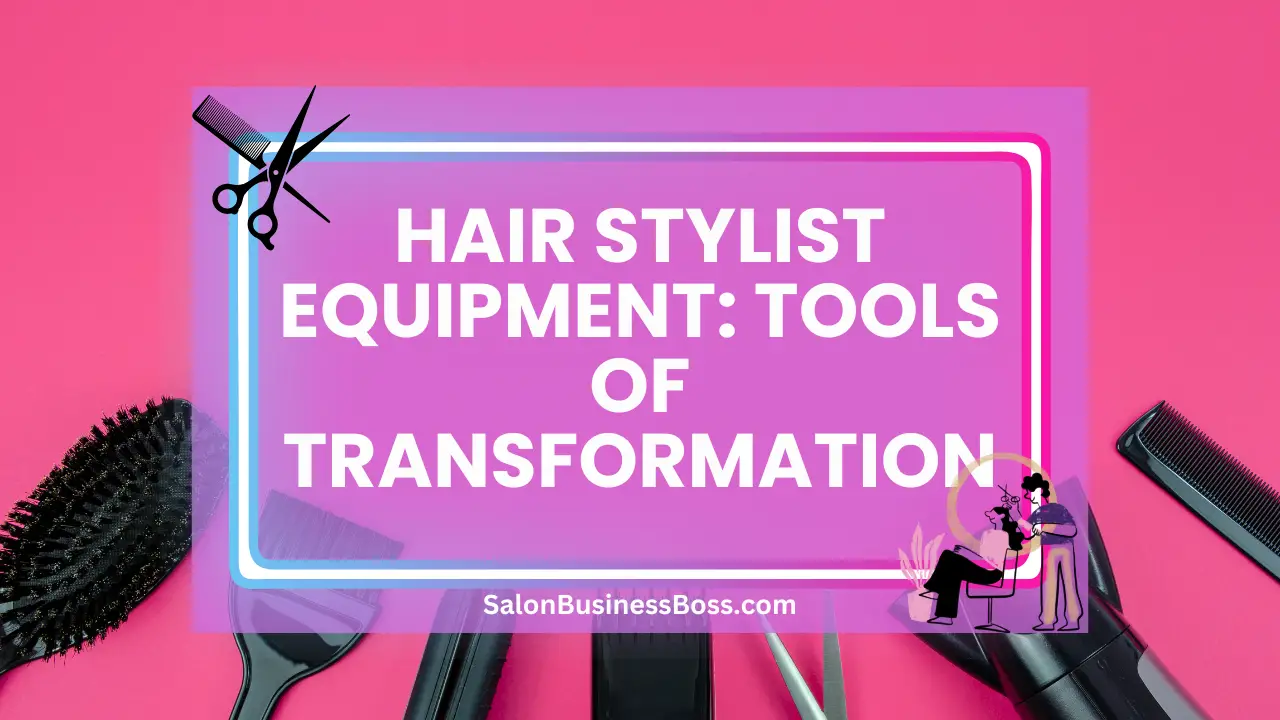 Hair Stylist Equipment: Tools of Transformation