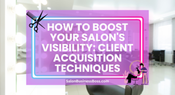 How to Boost Your Salon’s Visibility: Client Acquisition Techniques
