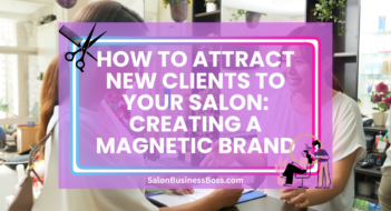How to Attract New Clients to Your Salon: Creating a Magnetic Brand