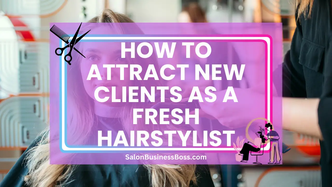 How to Attract New Clients as a Fresh Hairstylist