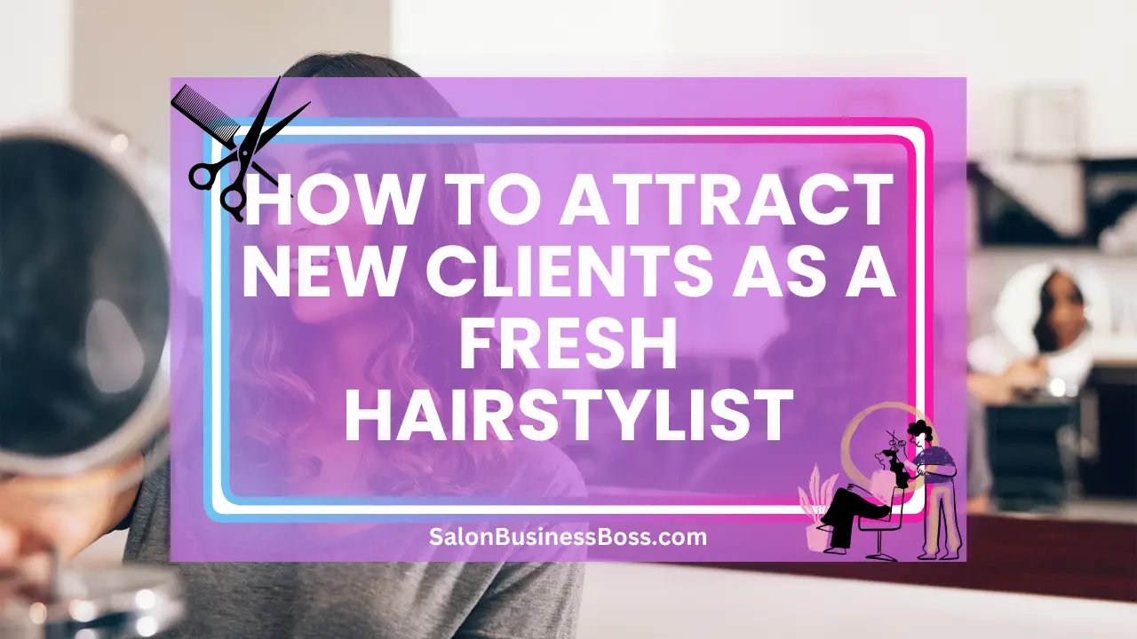 How to Attract New Clients as a Fresh Hairstylist