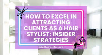 How to Excel in Attracting Clients as a Hair Stylist: Insider Strategies