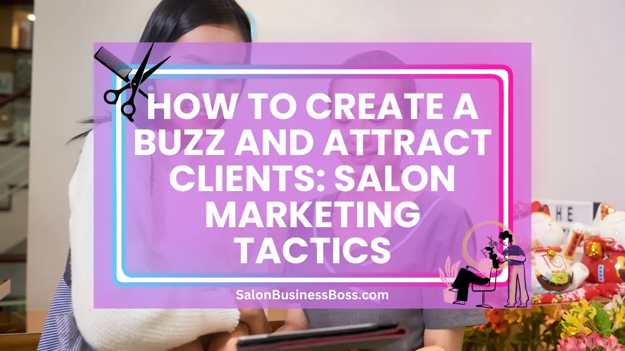How to Create a Buzz and Attract Clients: Salon Marketing Tactics