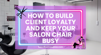 How to Build Client Loyalty and Keep Your Salon Chair Busy