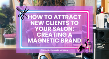 How to Attract New Clients to Your Salon: Creating a Magnetic Brand