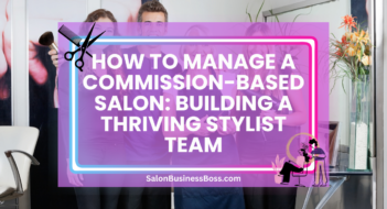 How to Manage a Commission-Based Salon: Building a Thriving Stylist Team