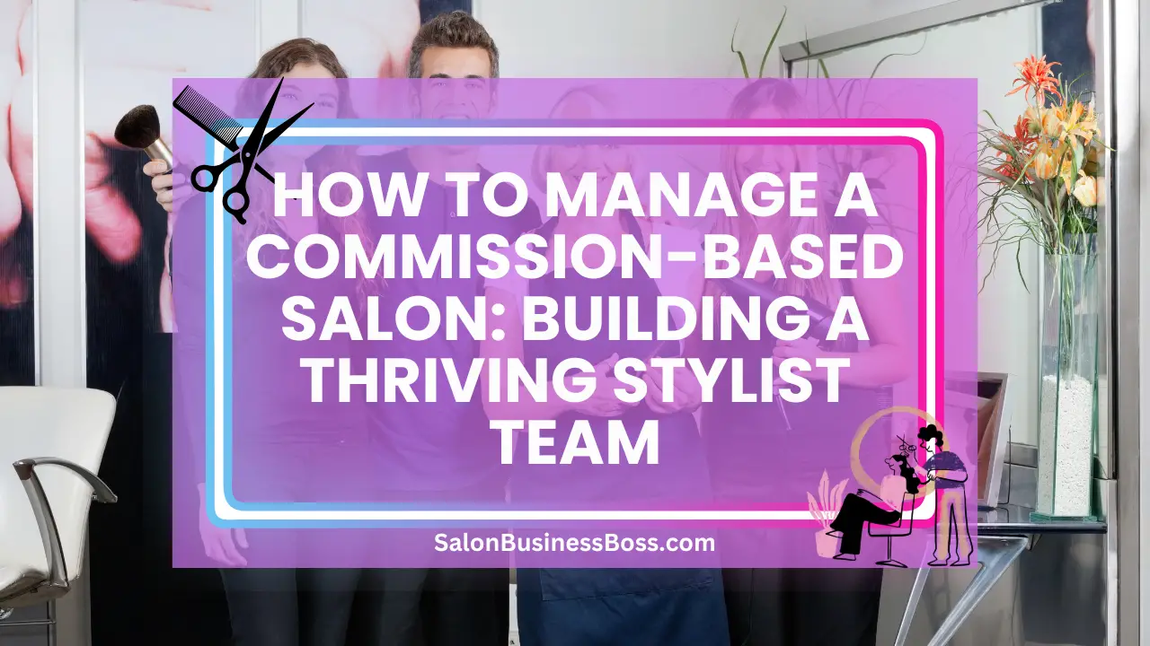 How to Manage a Commission-Based Salon: Building a Thriving Stylist Team