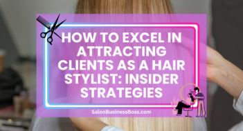 How to Excel in Attracting Clients as a Hair Stylist: Insider Strategies
