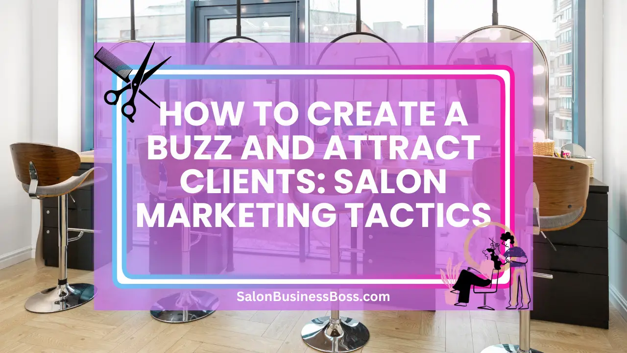 How to Create a Buzz and Attract Clients: Salon Marketing Tactics