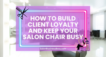 How to Build Client Loyalty and Keep Your Salon Chair Busy